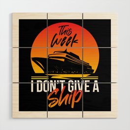 I Dont Give A Ship Cruise Ship Wood Wall Art