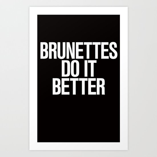 Brunettes do it better Art Print