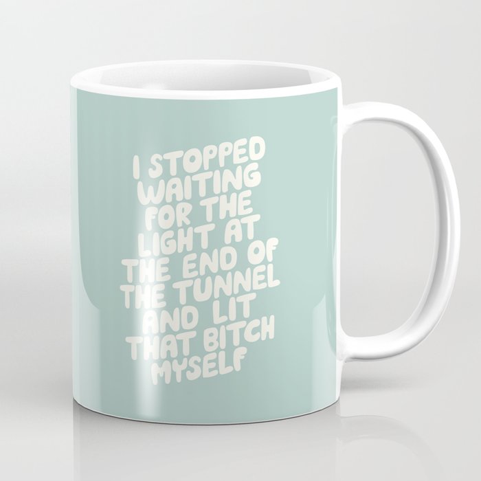 I Stopped Waiting for the Light at the End of the Tunnel and Lit that Bitch Myself Coffee Mug