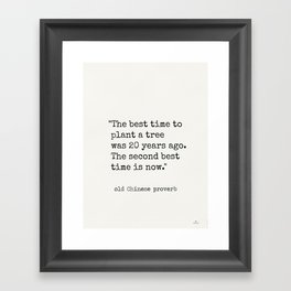 "The best time to plant a tree was 20 years ago. The second best time is now." Framed Art Print