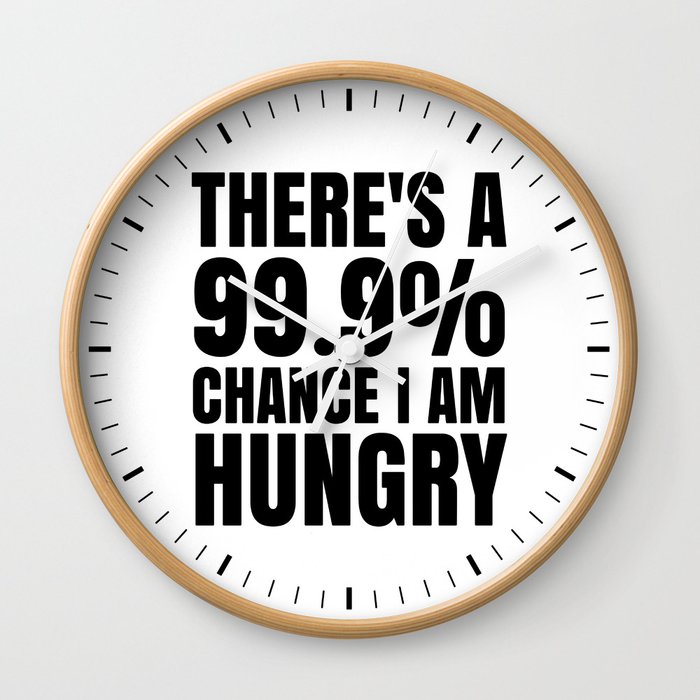 THERE'S A 99.9% PERCENT CHANCE I AM HUNGRY Wall Clock