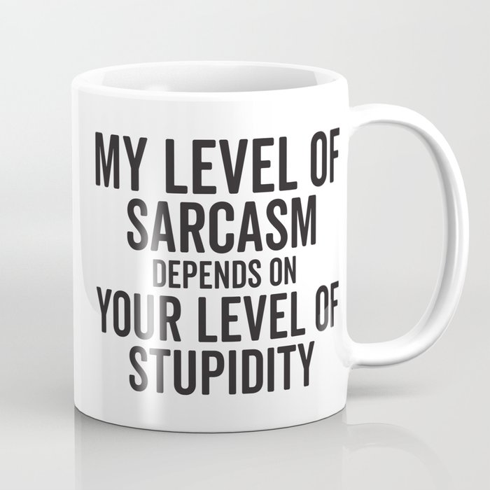 My Level Of Sarcasm Depends On Your Level Of Stupidity Coffee Mug