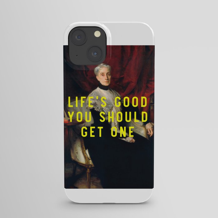 Life's good you should get one iPhone Case