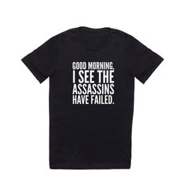 Good morning, I see the assassins have failed. (Black) T Shirt