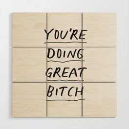 You're Doing Great Bitch Wood Wall Art