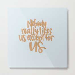 Nobody Likes Us - Bright Metal Print | Us, 6God, Love, Champagnepapi, Champagne, Poster, Like, Bright, Lightblue, Digital 