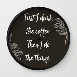First I drink the coffee, then I do the things. Wall Clock