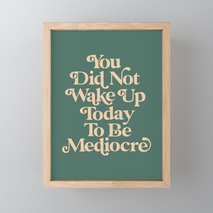 You Did Not Wake Up Today To Be Mediocre Framed Mini Art Print