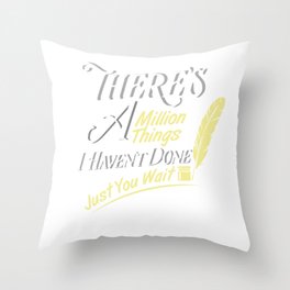 There Is A Million Things I Haven't Done Just You Wait - Hamilton Throw Pillow