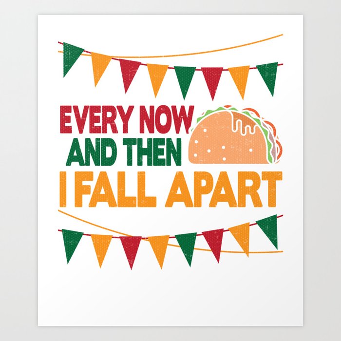 Every Now And Then I Fall Apart Taco Tuesday Art Print By Passionloft Society6