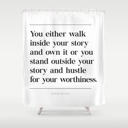 Walk Inside Story & Own It Brene Brown Quote, Daring Greatly, Hustle Worthiness Shower Curtain