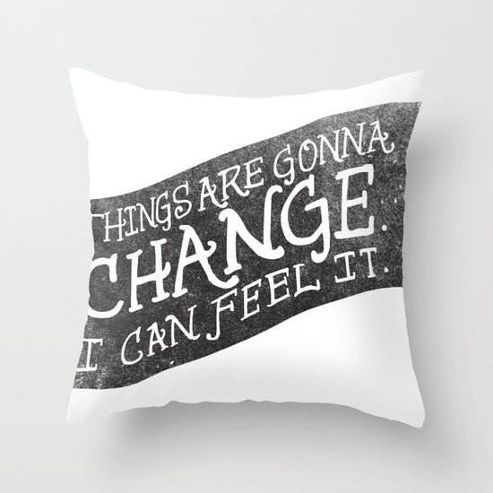 THINGS ARE GONNA CHANGE Throw Pillow