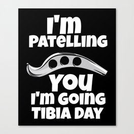 I'm Patelling You I'm Going Tibia Day Canvas Print