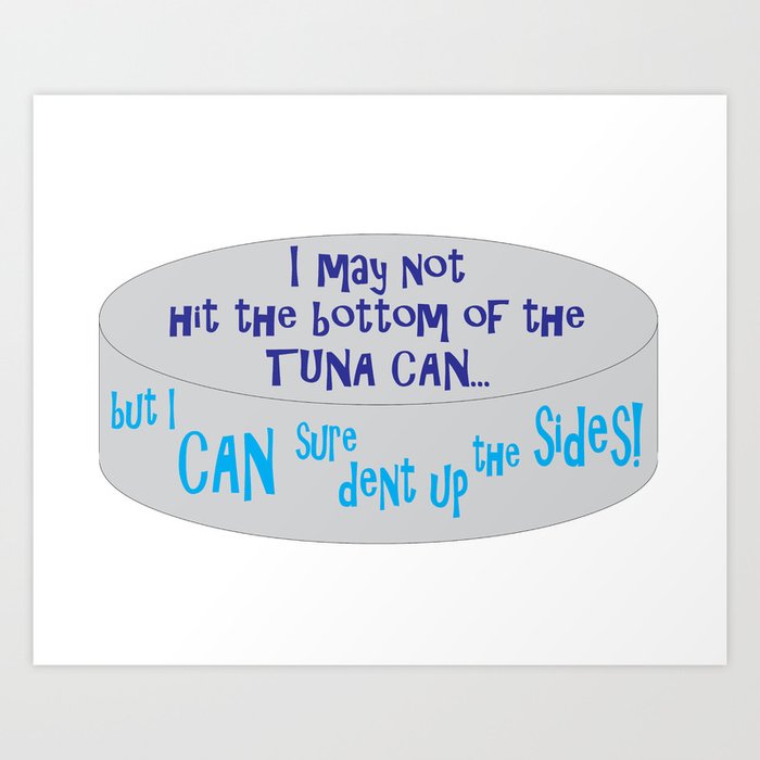 I May Not Hit the Bottom of the Tuna Can... Art Print