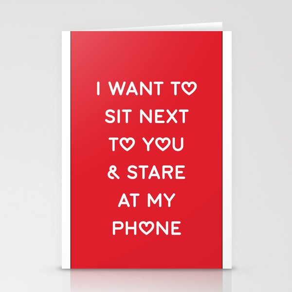I WANT TO SIT NEXT TO YOU & STARE AT MY PHONE Stationery Cards