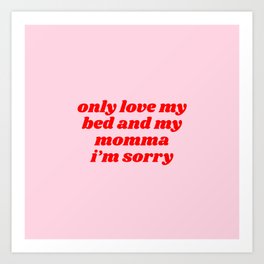 only love my bed and my momma Art Print