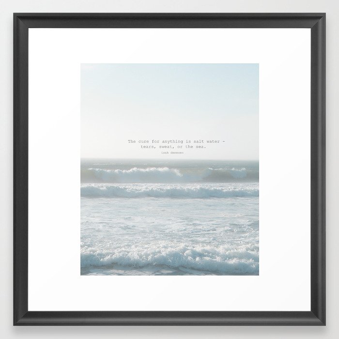 The cure for anything is salt water -  tears, sweat, or the sea. isak dinesen Framed Art Print