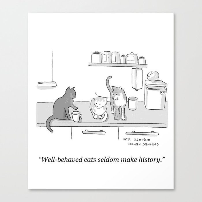 Well-Behaved Cats Rarely Make History  Canvas Print