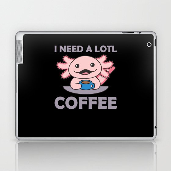 Axolotl I Need A Lotl Coffee Axolotl Pun Laptop & iPad Skin