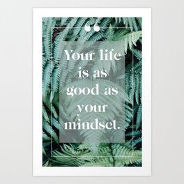 Your life is as good as your mindset 12 Art Print