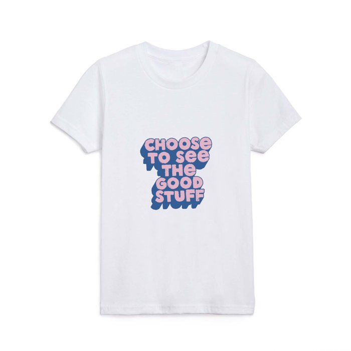 Choose to See The Good Stuff in Blue and Pink Kids T Shirt