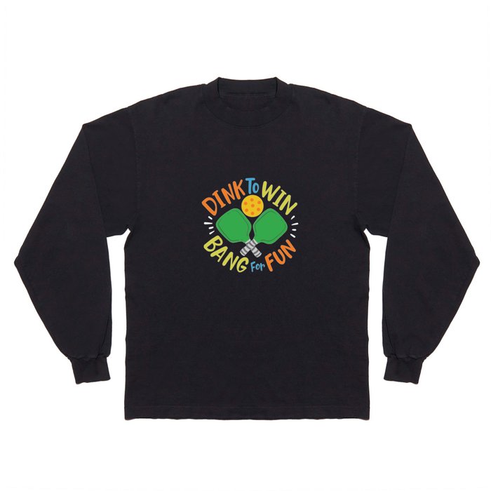 Dink To Win Bang For Fun Long Sleeve T Shirt