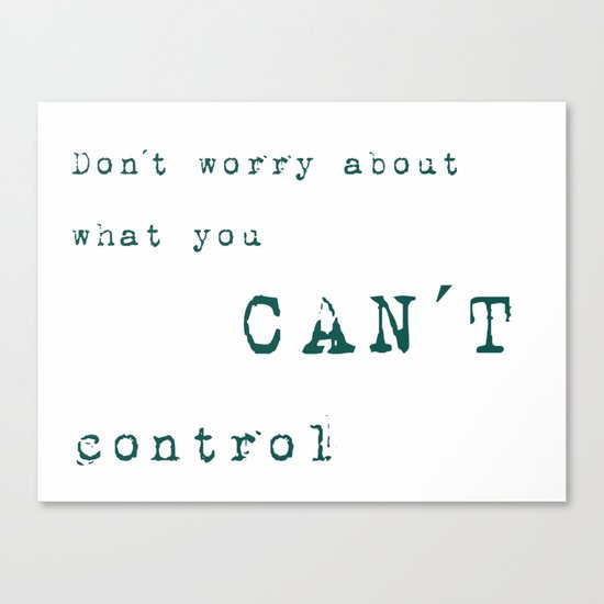 Don´t worry about- what you can´t control - Wise Saying on #Society6 Canvas Print