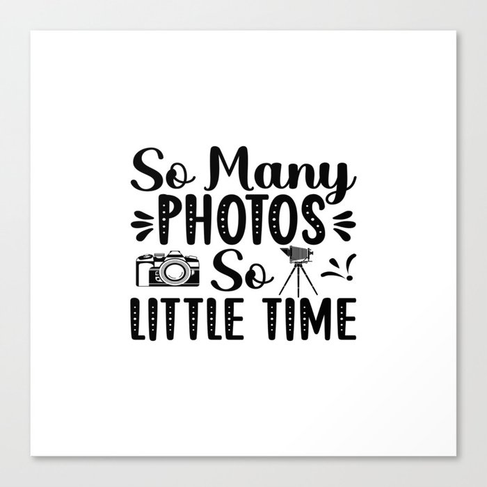 So Many Photos So Little Time Canvas Print