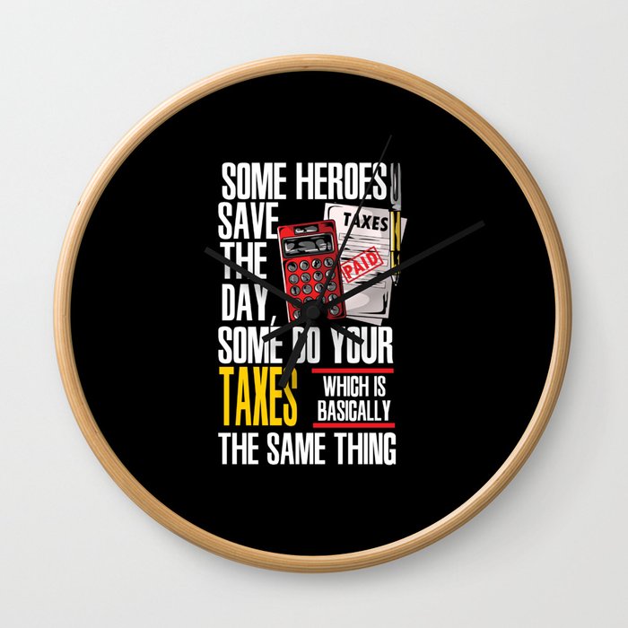 Some Heroes Save The Day Some Do Your Taxes Which Is Basically The Same Thing Wall Clock