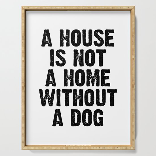 A House Is Not A Home Without A Dog Serving Tray By Socoart Society6