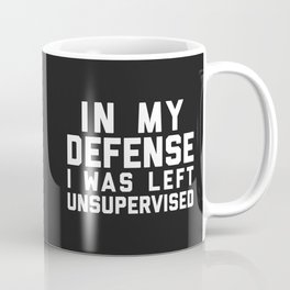 In My Defense Left Unsupervised Funny Quote Mug