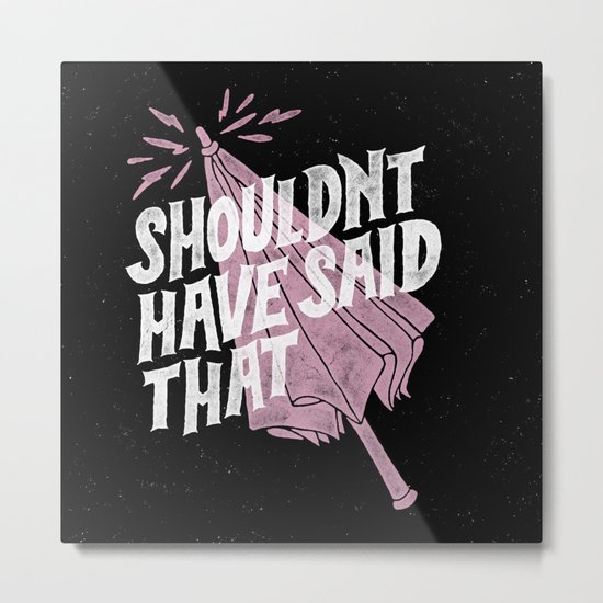 Shouldnt have said that Metal Print