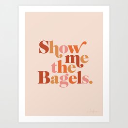Show Me the Bagels Art Print