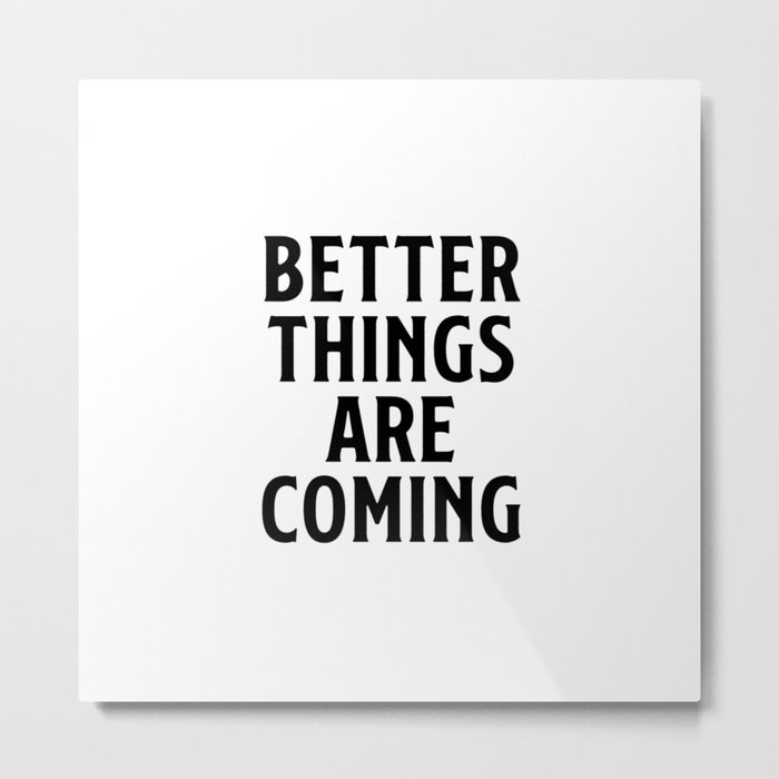 Better things are coming  Metal Print
