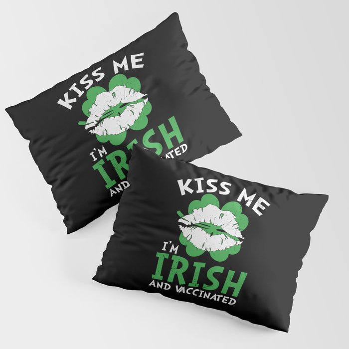 Kiss Me I'm Irish And Vaccinated Pillow Sham