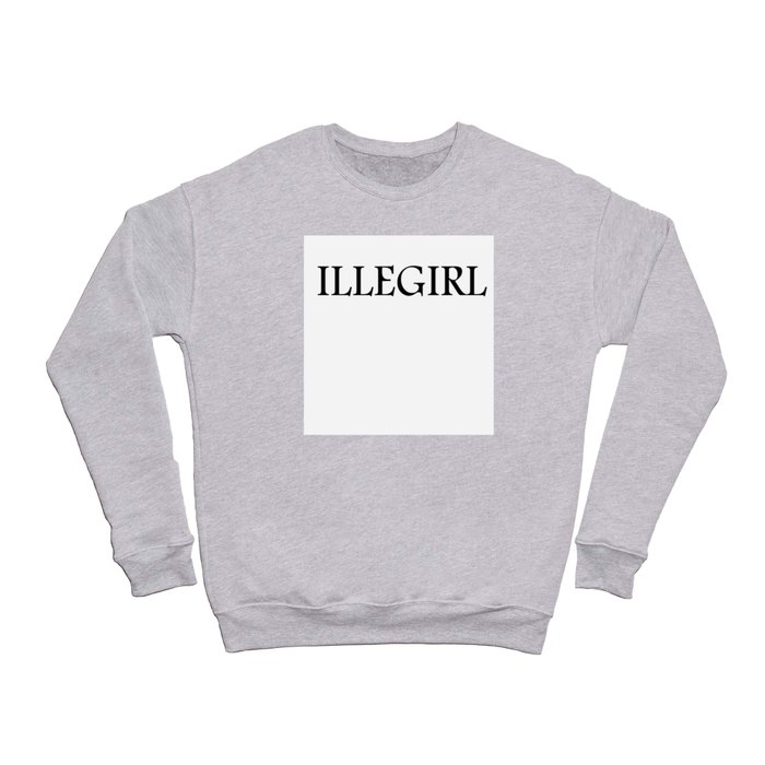 I am so cute I am called ILLEGIRL Crewneck Sweatshirt
