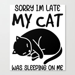 Sorry I'm Late My Cat Was Sleeping On Me Canvas Print