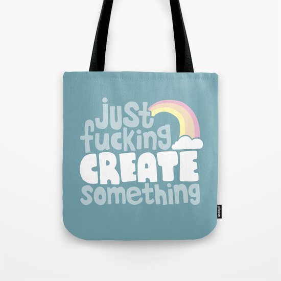 Just Fucking Create Something Tote Bag