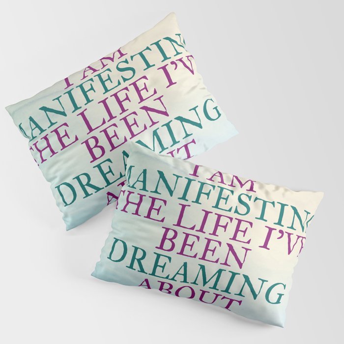 I Am Manifesting The Life I've Been Dreaming About Pillow Sham