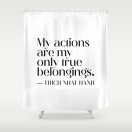 My actions are my only true belongings. Thich Nhat Hanh Shower Curtain
