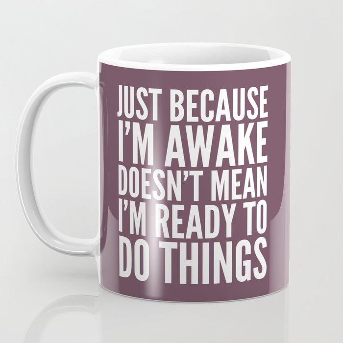 Just Because I M Awake Doesn T Mean I M Ready To Do Things Eggplant Coffee Mug By Creativeangel Society6
