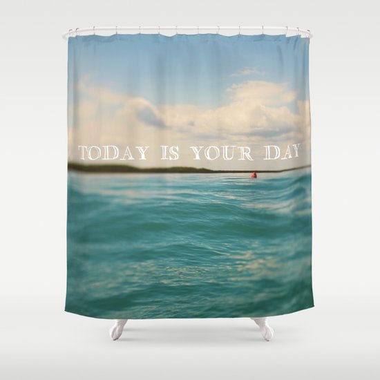Today Is Your Day Shower Curtain