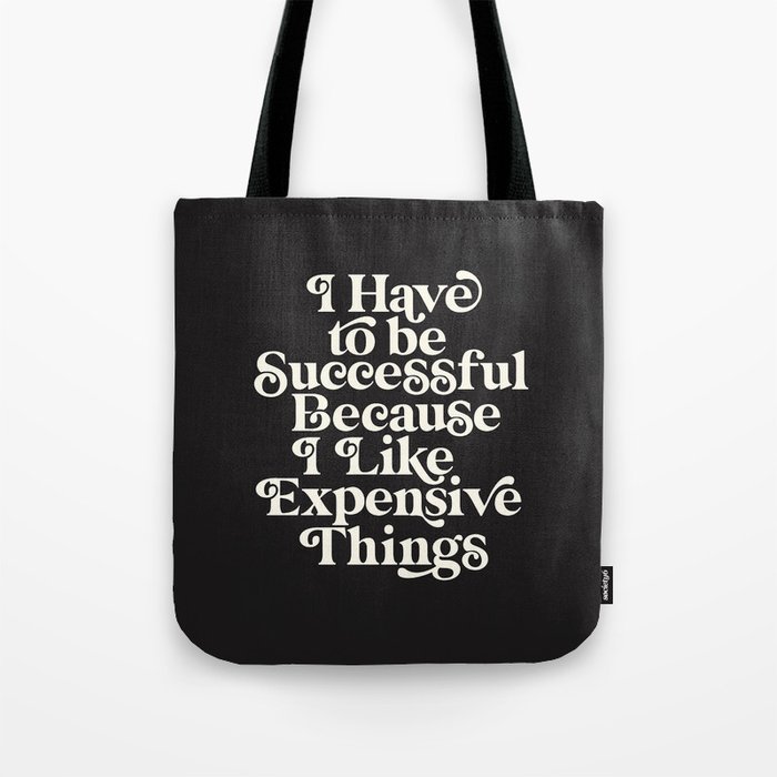 I Have to Be Successful Because I Like Expensive Things Tote Bag