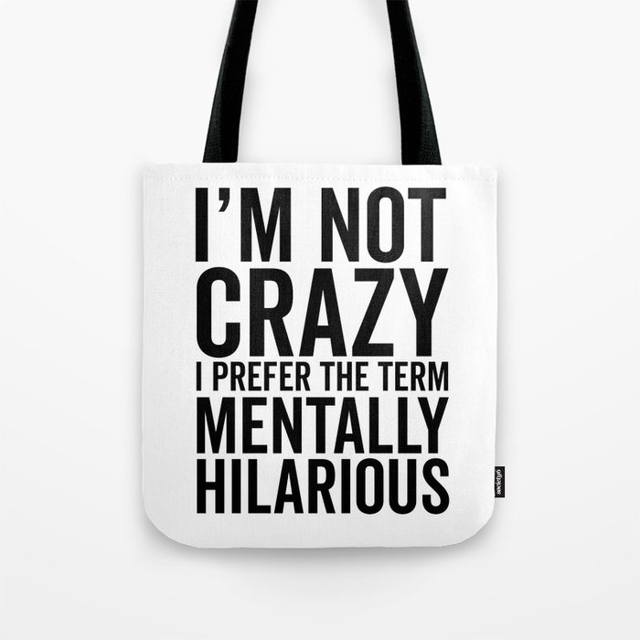 I'm Not Crazy, I Prefer The Term Mentally Hilarious, Funny, Saying Tote Bag