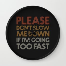 Please Don't Slow Me Down Wall Clock