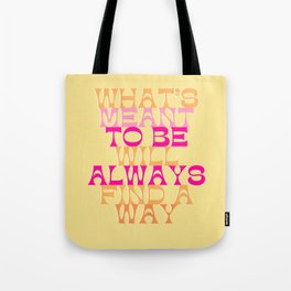 What’s meant to be will always find a way Tote Bag