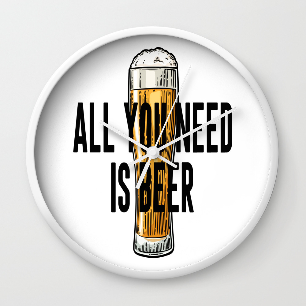All You Need Is Beer Alcohol Poster Gift For Friend Home Decor Bar Decor Wall Clock By Typodecor Society6
