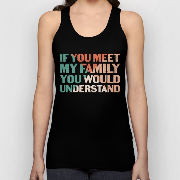 If You Meet My Family You Would Understand Tank Top