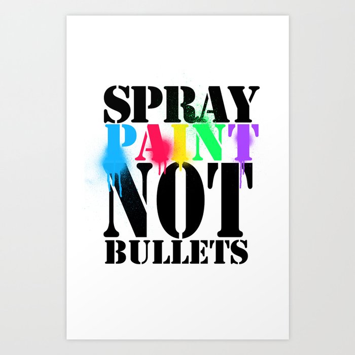Spray Paint Not Bullets Art Print