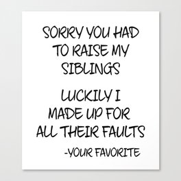 Sorry You Had To Raise My Siblings - Your Favorite Canvas Print